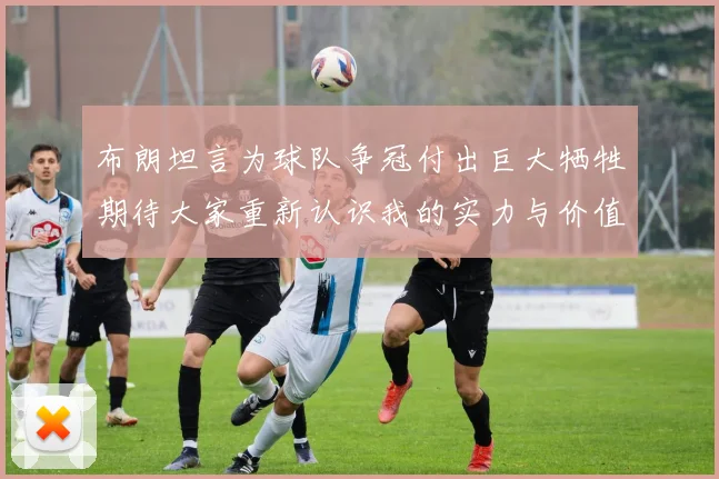 布朗坦言为球队争冠付出巨大牺牲期待大家重新认识我的实力与价值