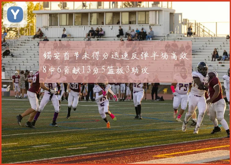 锡安首节未得分迅速反弹半场高效8中6贡献13分5篮板3助攻